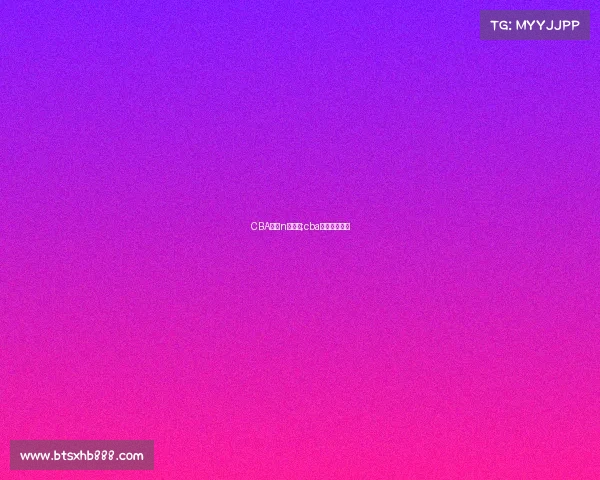 CBA赛事n点开始;cba比赛几点结束